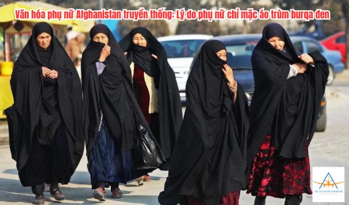 Văn hóa phụ nữ Afghanistan truyền thống: Lý do phụ nữ chỉ mặc áo trùm burqa đen